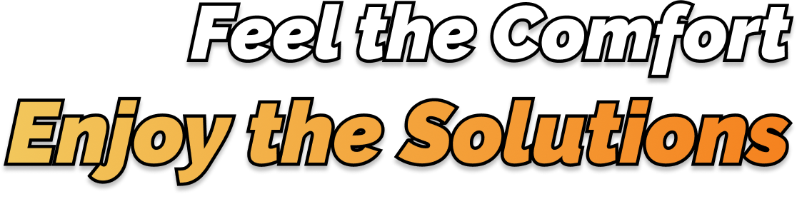 Feel the comfort enjoy the solutions
